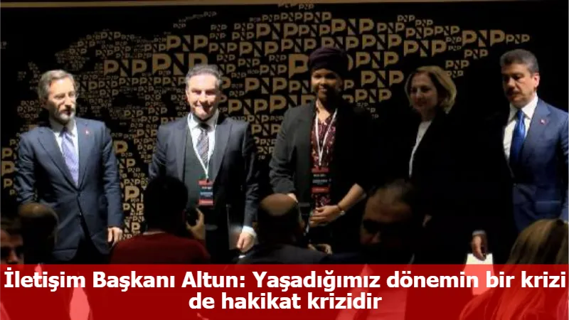 İletişim Başkanı Altun: Yaşadığımız dönemin bir krizi de hakikat krizidir