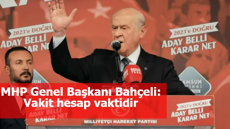 MHP Genel Başkanı Bahçeli: Vakit hesap vaktidir