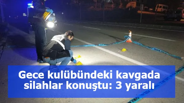 Gece kulübündeki kavgada silahlar konuştu: 3 yaralı