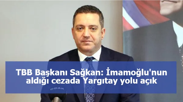 TBB Başkanı Sağkan: İmamoğlu'nun aldığı cezada Yargıtay yolu açık