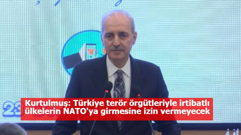 Kurtulmuş: Türkiye terör örgütleriyle irtibatlı ülkelerin NATO'ya girmesine izin vermeyecek