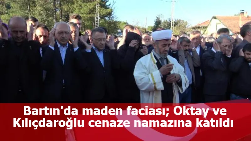 Bartın'da maden faciası; Oktay ve Kılıçdaroğlu cenaze namazına katıldı 