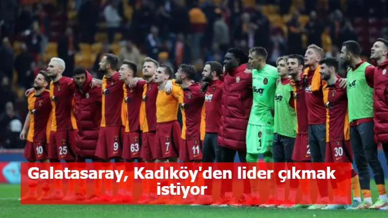 Galatasaray, Kadıköy'den lider çıkmak istiyor