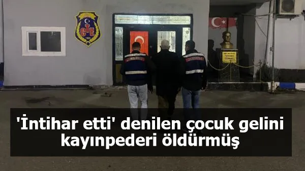 'İntihar etti' denilen çocuk gelini kayınpederi öldürmüş