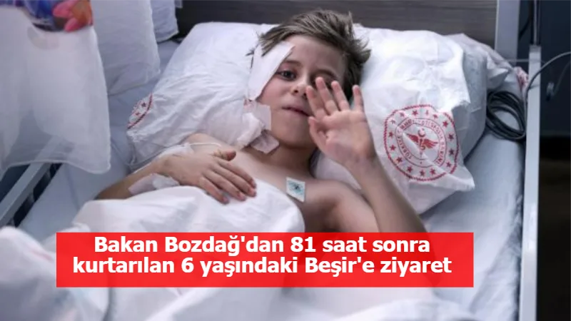 Bakan Bozdağ'dan 81 saat sonra kurtarılan 6 yaşındaki Beşir'e ziyaret