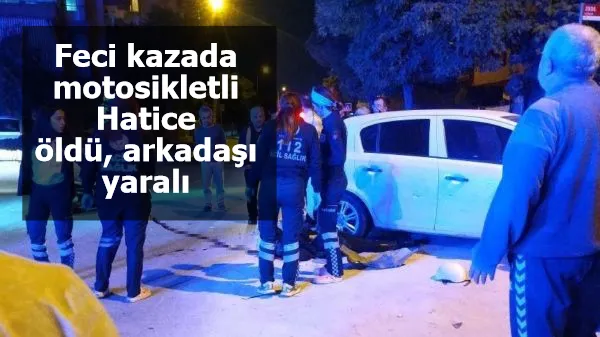 Feci kazada motosikletli Hatice öldü, arkadaşı yaralı