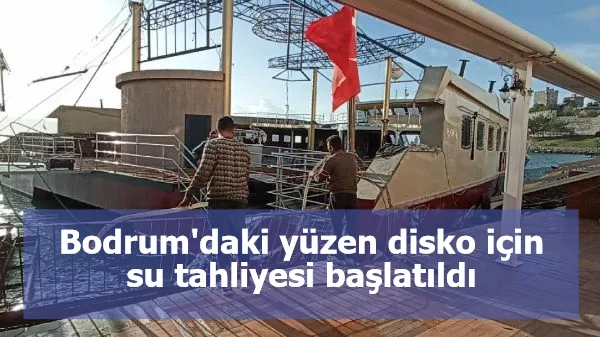 Bodrum'daki yüzen disko için su tahliyesi başlatıldı