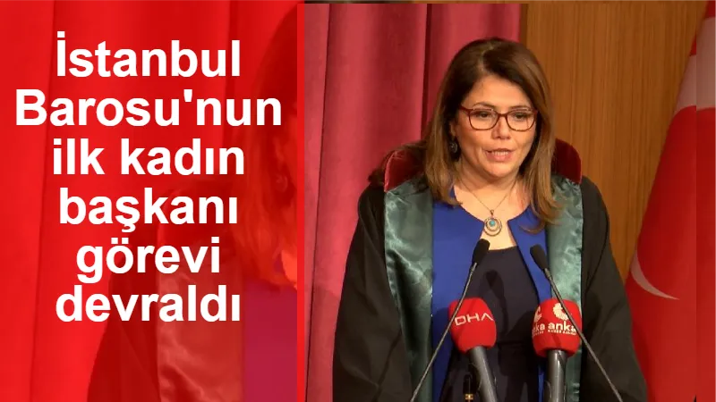 İstanbul Barosu'nun ilk kadın başkanı görevi devraldı