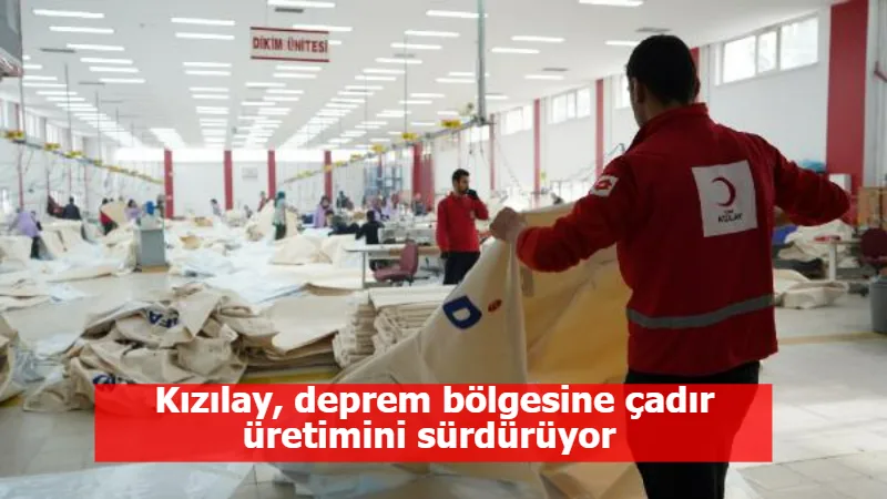 Kızılay, deprem bölgesine çadır üretimini sürdürüyor 