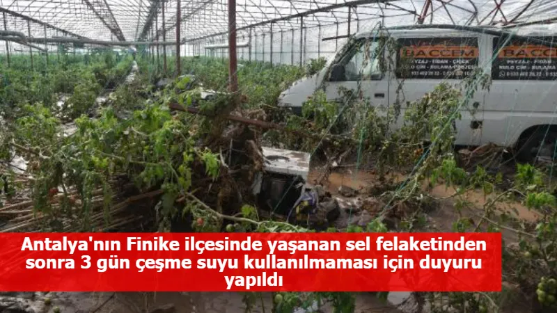 Antalya'nın Finike ilçesinde yaşanan sel felaketinden sonra 3 gün çeşme suyu kullanılmaması için duyuru yapıldı