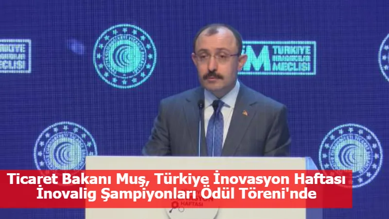Ticaret Bakanı Muş, Türkiye İnovasyon Haftası İnovalig Şampiyonları Ödül Töreni'nde konuştu 
