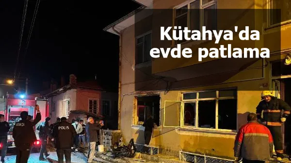 Kütahya'da evde korkutan patlama