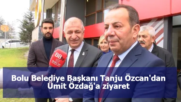 Bolu Belediye Başkanı Tanju Özcan'dan Ümit Özdağ'a ziyaret