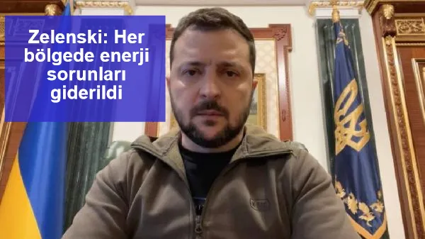 Zelenski: Her bölgede enerji sorunları giderildi