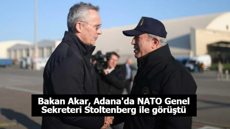 Bakan Akar, Adana'da NATO Genel Sekreteri Stoltenberg ile görüştü