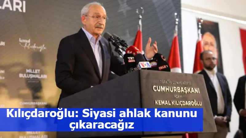 Kılıçdaroğlu: Siyasi ahlak kanunu çıkaracağız