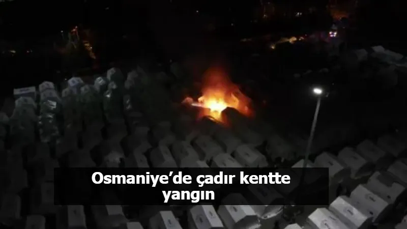 Osmaniye’de çadır kentte yangın 