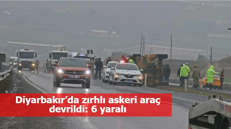 Diyarbakır’da zırhlı askeri araç devrildi: 6 yaralı