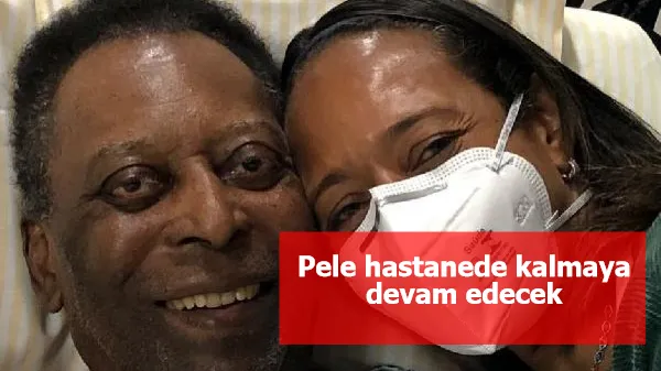 Pele hastanede kalmaya devam edecek