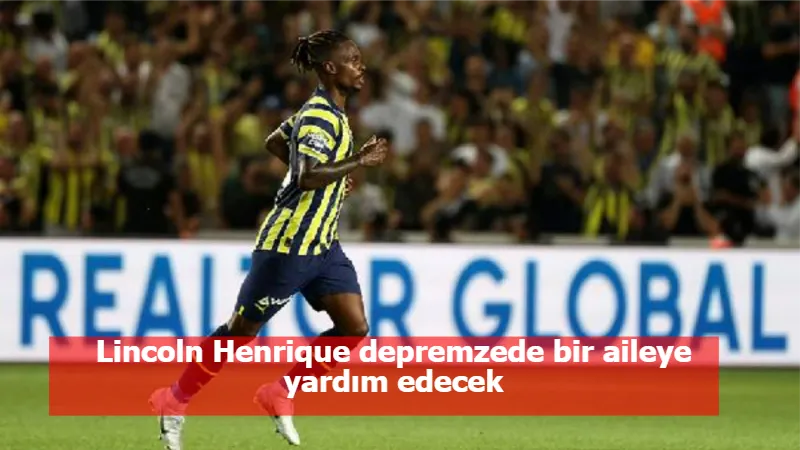 Lincoln Henrique depremzede bir aileye yardım edecek