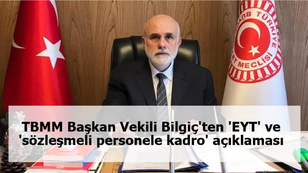 TBMM Başkan Vekili Bilgiç'ten 'EYT' ve 'sözleşmeli personele kadro' açıklaması