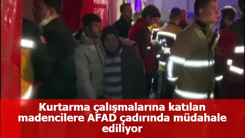 Kurtarma çalışmalarına katılan madencilere AFAD çadırında müdahale ediliyor