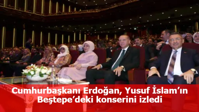 Cumhurbaşkanı Erdoğan, Yusuf İslam’ın Beştepe’deki konserini izledi