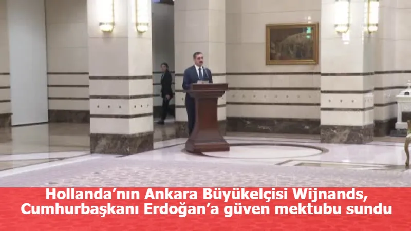 Hollanda’nın Ankara Büyükelçisi Wijnands, Cumhurbaşkanı Erdoğan’a güven mektubu sundu