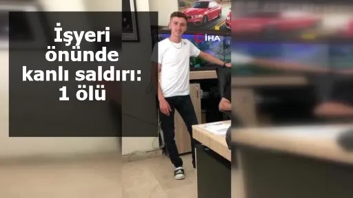 İşyeri önünde kanlı saldırı: 1 ölü