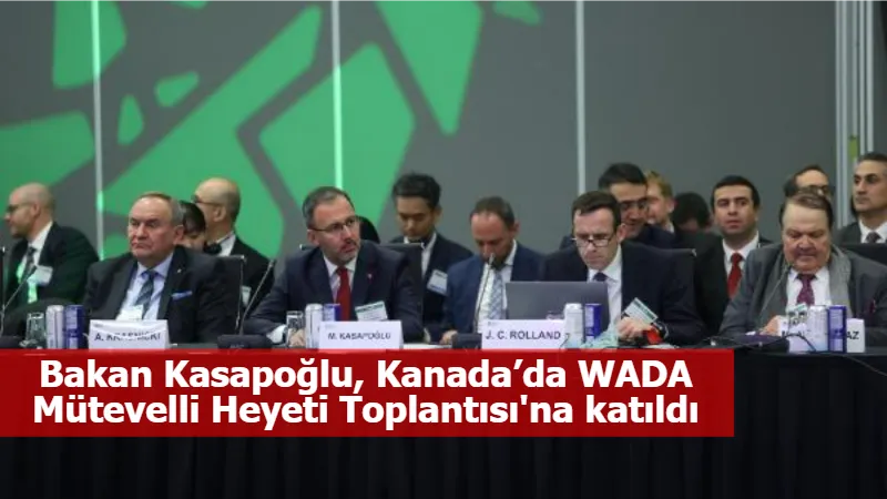 Bakan Kasapoğlu, Kanada’da WADA Mütevelli Heyeti Toplantısı'na katıldı