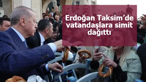 Erdoğan Taksim’de vatandaşlara simit dağıttı