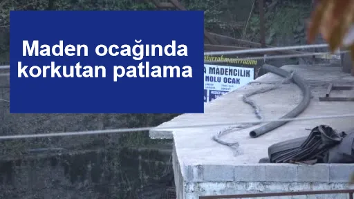 Maden ocağında korkutan patlama