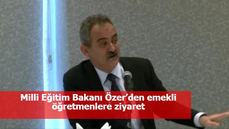 Milli Eğitim Bakanı Özer’den emekli öğretmenlere ziyaret