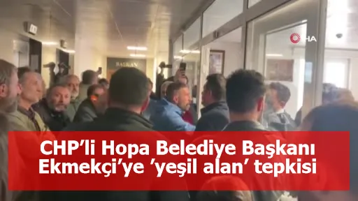 CHP’li Hopa Belediye Başkanı Ekmekçi’ye ’yeşil alan’ tepkisi