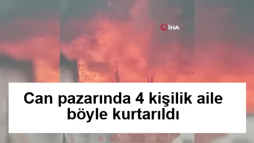 Can pazarında 4 kişilik aile böyle kurtarıldı