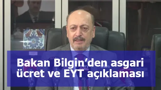 Bakan Bilgin’den asgari ücret ve EYT açıklaması