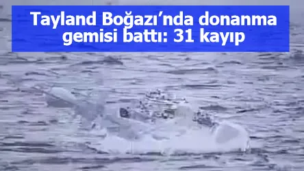 Tayland Boğazı’nda donanma gemisi battı: 31  kayıp