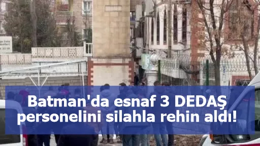 Batman'da esnaf 3 DEDAŞ personelini silahla rehin aldı!