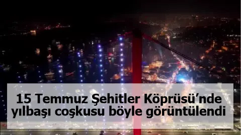 15 Temmuz Şehitler Köprüsü’nde yılbaşı coşkusu böyle görüntülendi