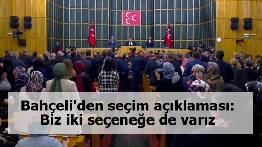 Bahçeli'den seçim açıklaması:  Biz iki seçeneğe de varız