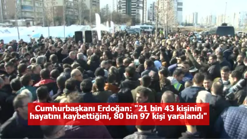 Cumhurbaşkanı Erdoğan: "21 bin 43 kişinin hayatını kaybettiğini, 80 bin 97 kişi yaralandı"