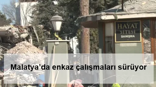 Malatya’da enkaz çalışmaları sürüyor