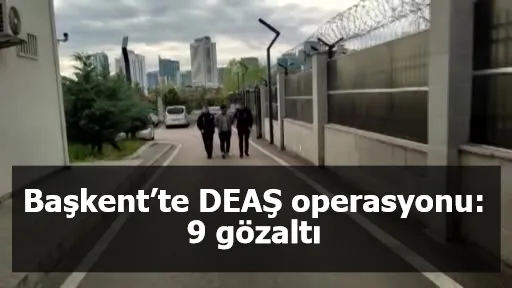 Başkent’te DEAŞ operasyonu: 9 gözaltı