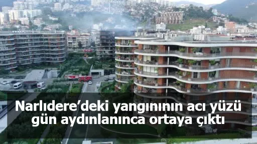 Narlıdere’deki yangınının acı yüzü gün aydınlanınca ortaya çıktı