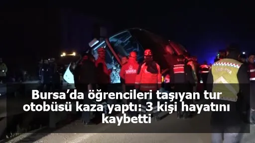 Bursa’da öğrencileri taşıyan tur otobüsü kaza yaptı: 3 kişi hayatını kaybetti