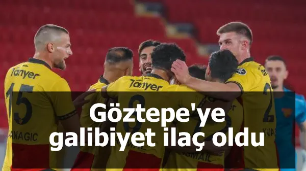 Göztepe'ye galibiyet ilaç oldu