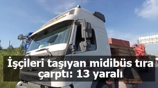 İşçileri taşıyan midibüs tıra çarptı: 13 yaralı