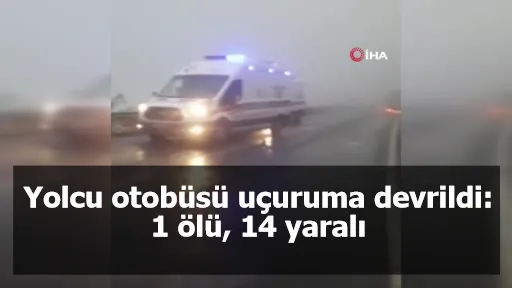 Yolcu otobüsü uçuruma devrildi: 1 ölü, 14 yaralı