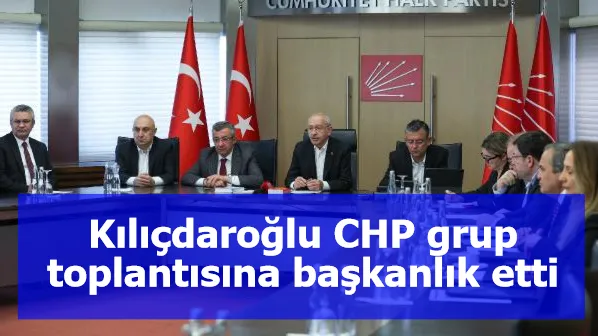 Kılıçdaroğlu CHP grup toplantısına başkanlık etti