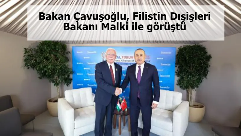 Bakan Çavuşoğlu, Filistin Dışişleri Bakanı Malki ile görüştü